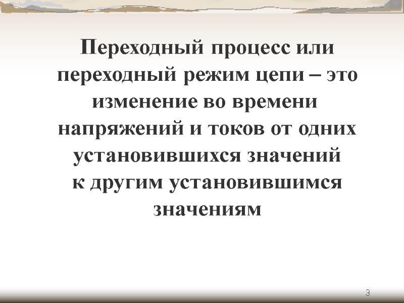 3 Переходный процесс или переходный режим цепи – это изменение во времени  напряжений